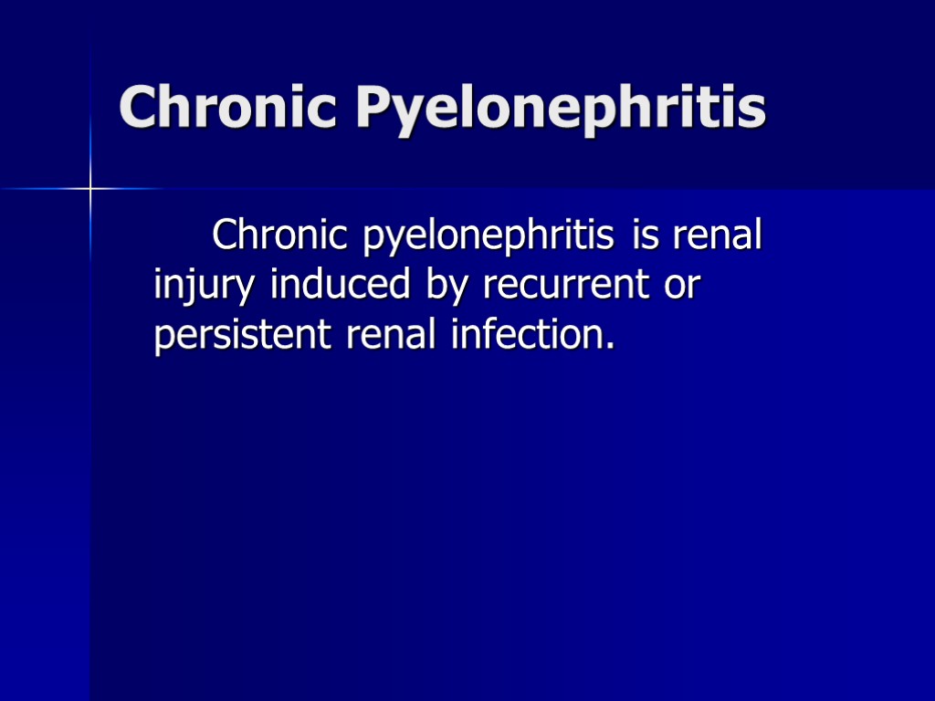 Chronic Pyelonephritis Chronic pyelonephritis is renal injury induced by recurrent or persistent renal infection.